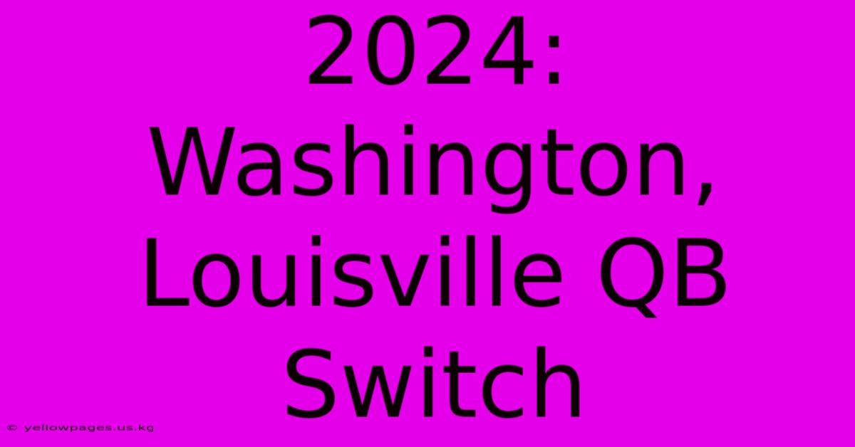 2024: Washington, Louisville QB Switch