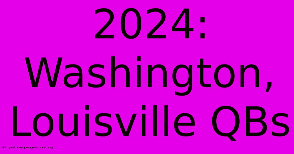 2024: Washington, Louisville QBs