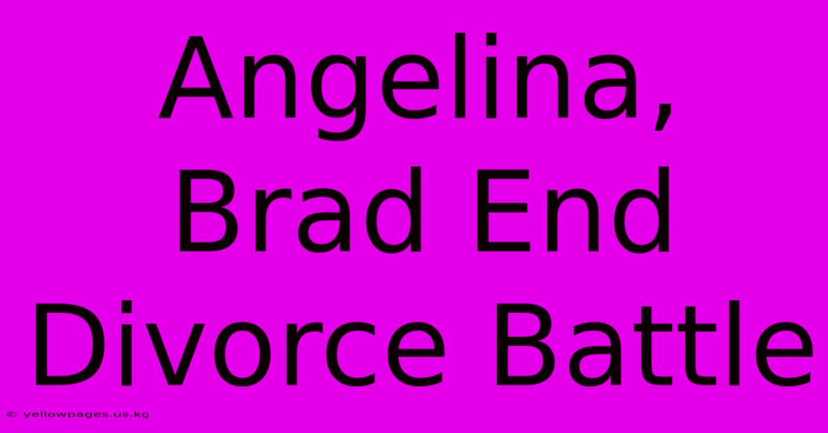 Angelina, Brad End Divorce Battle