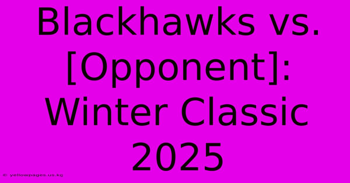 Blackhawks Vs. [Opponent]: Winter Classic 2025