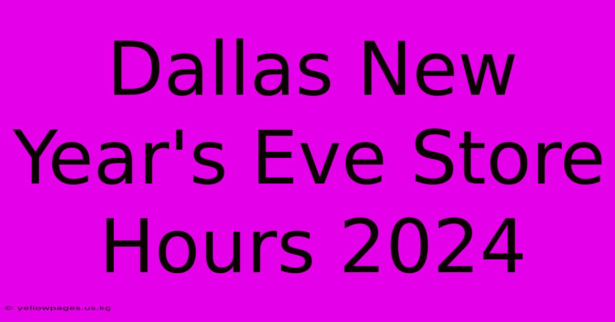 Dallas New Year's Eve Store Hours 2024