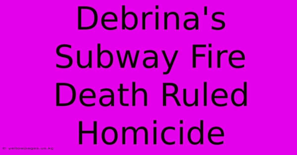 Debrina's Subway Fire Death Ruled Homicide