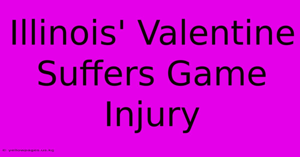 Illinois' Valentine Suffers Game Injury