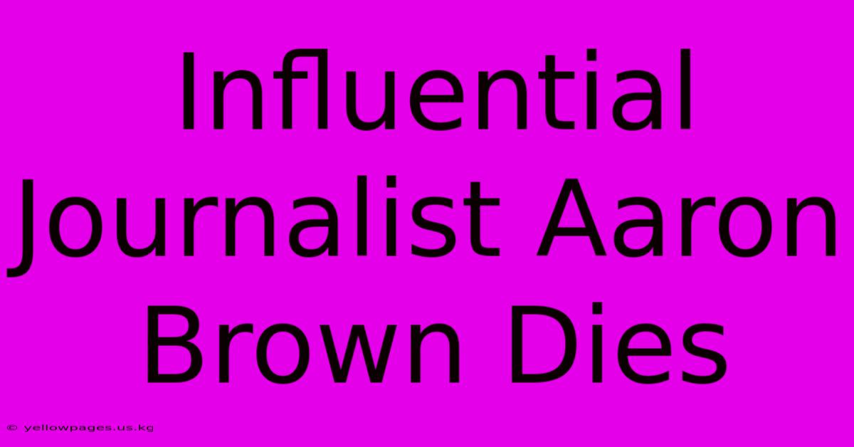 Influential Journalist Aaron Brown Dies