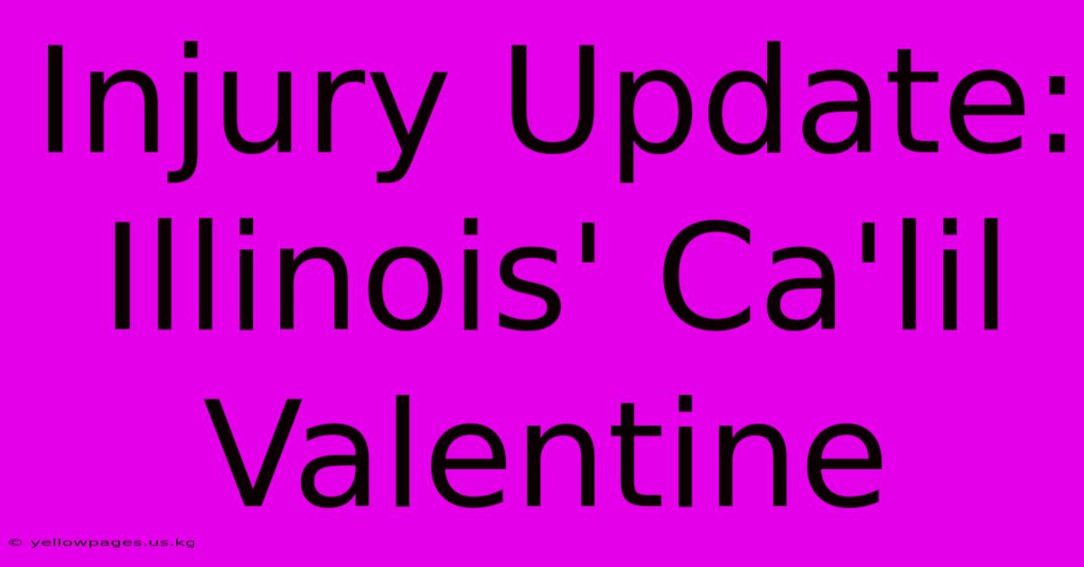 Injury Update: Illinois' Ca'lil Valentine