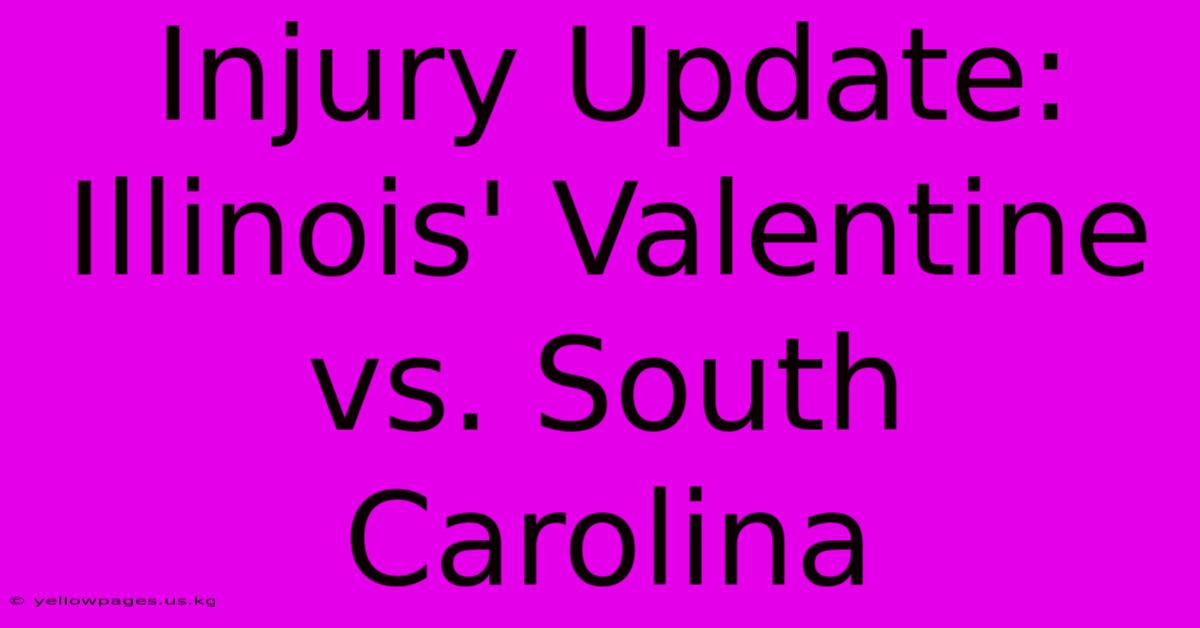 Injury Update: Illinois' Valentine Vs. South Carolina