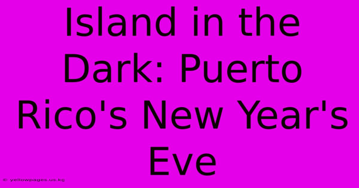 Island In The Dark: Puerto Rico's New Year's Eve