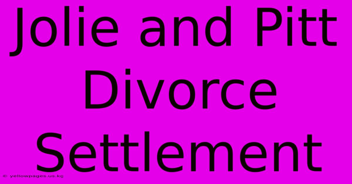 Jolie And Pitt Divorce Settlement