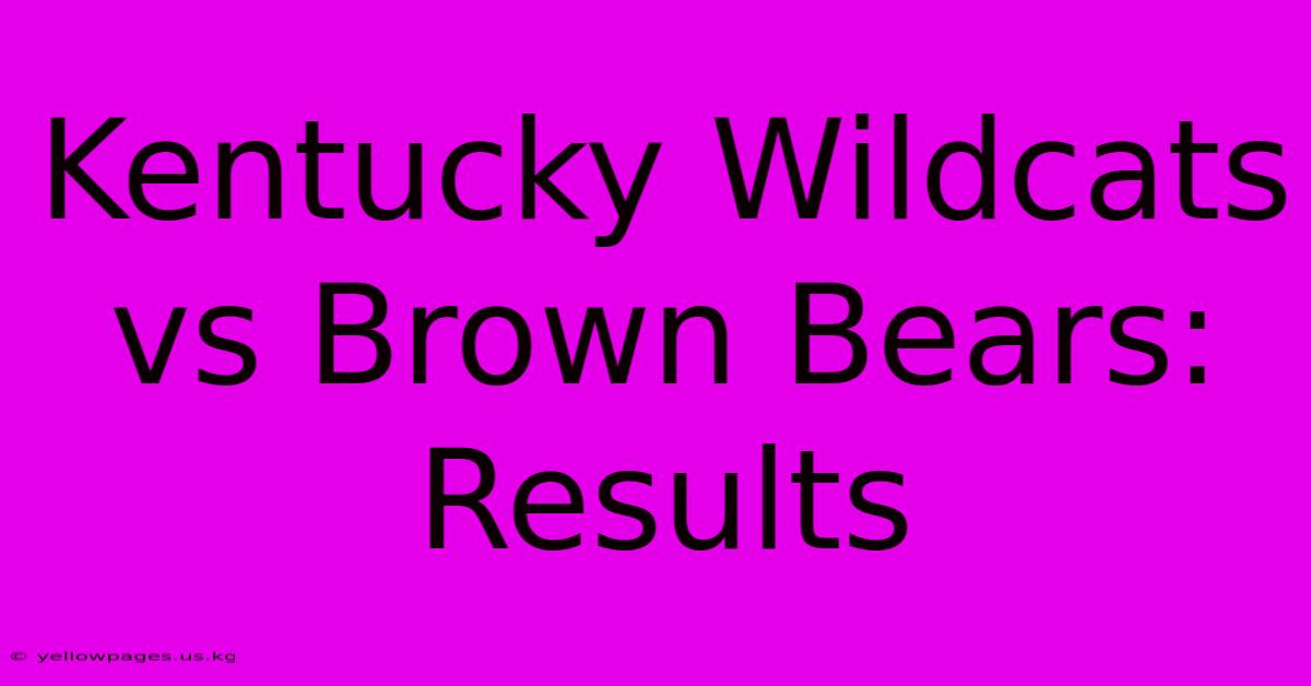 Kentucky Wildcats Vs Brown Bears: Results