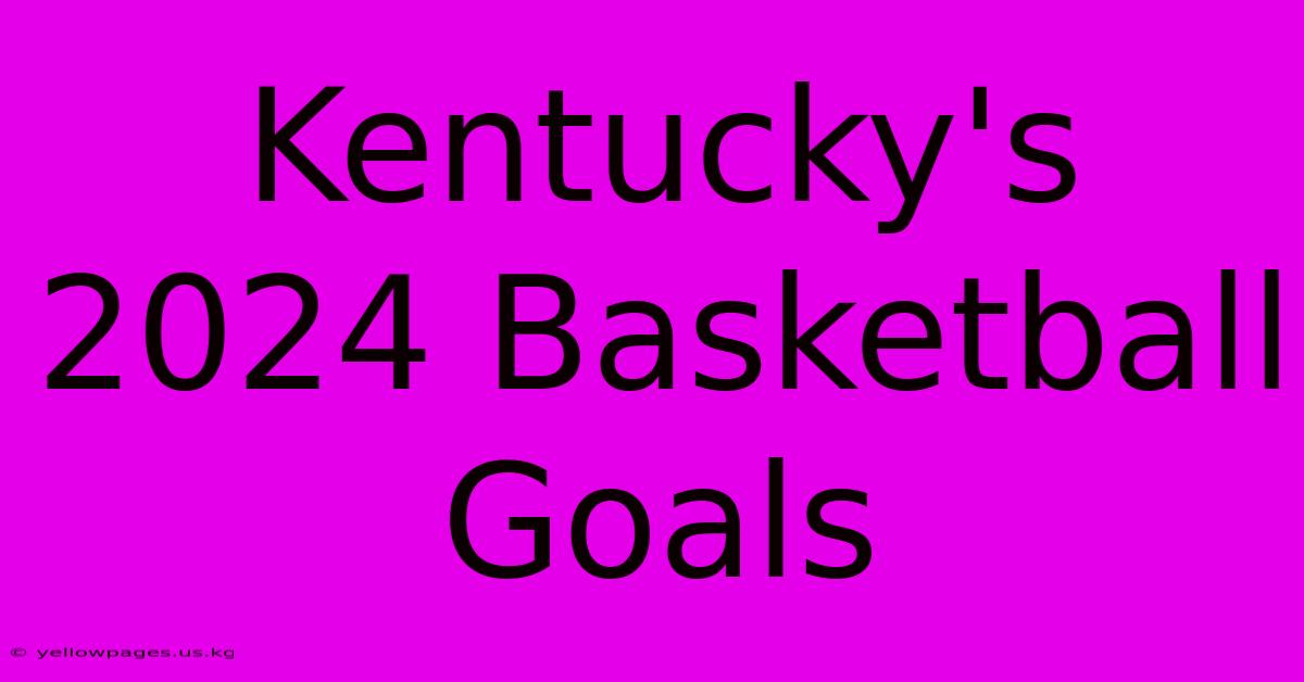 Kentucky's 2024 Basketball Goals