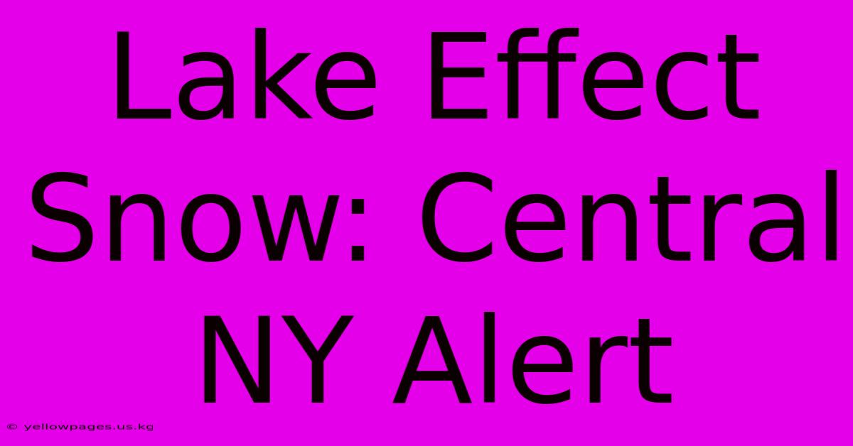 Lake Effect Snow: Central NY Alert