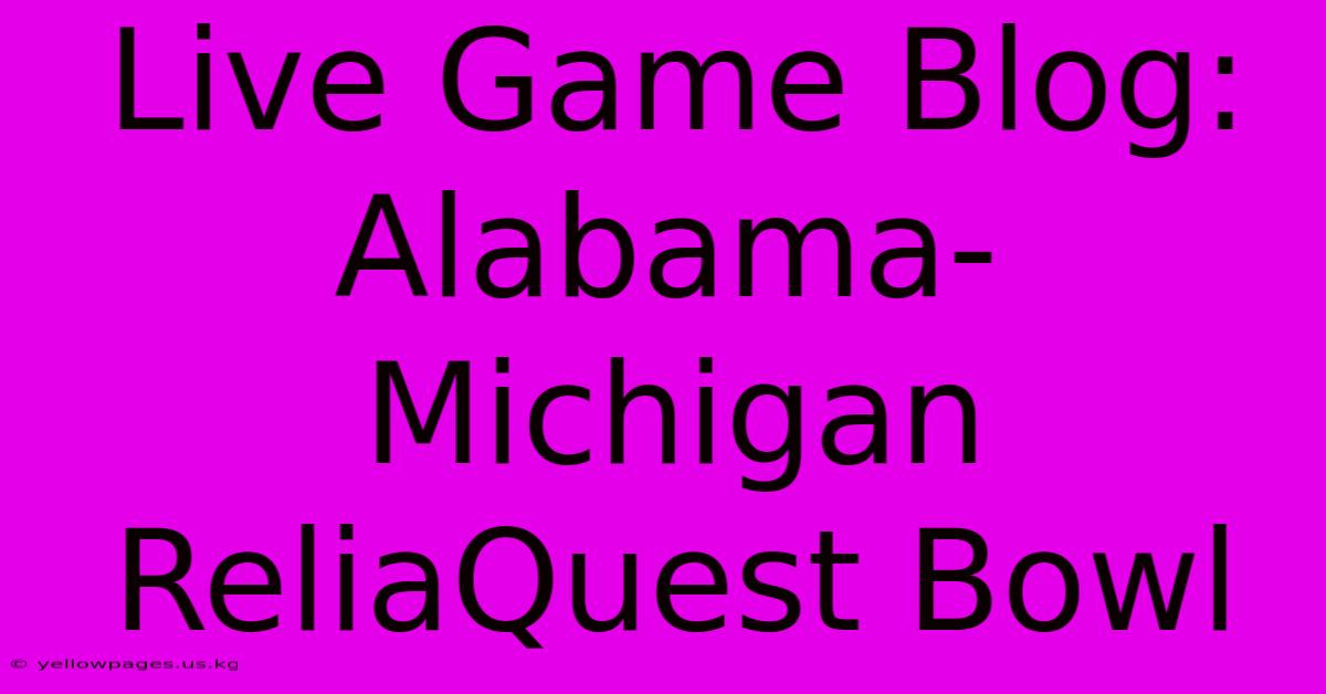 Live Game Blog: Alabama-Michigan ReliaQuest Bowl