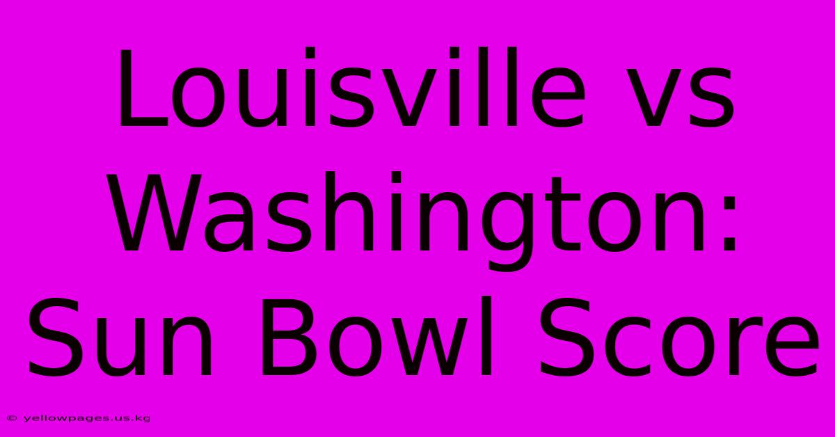 Louisville Vs Washington: Sun Bowl Score