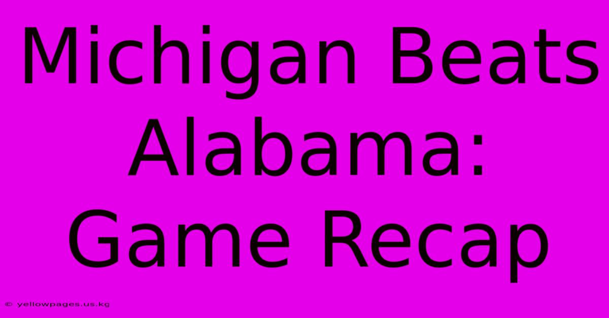 Michigan Beats Alabama: Game Recap