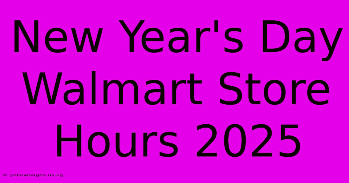 New Year's Day Walmart Store Hours 2025