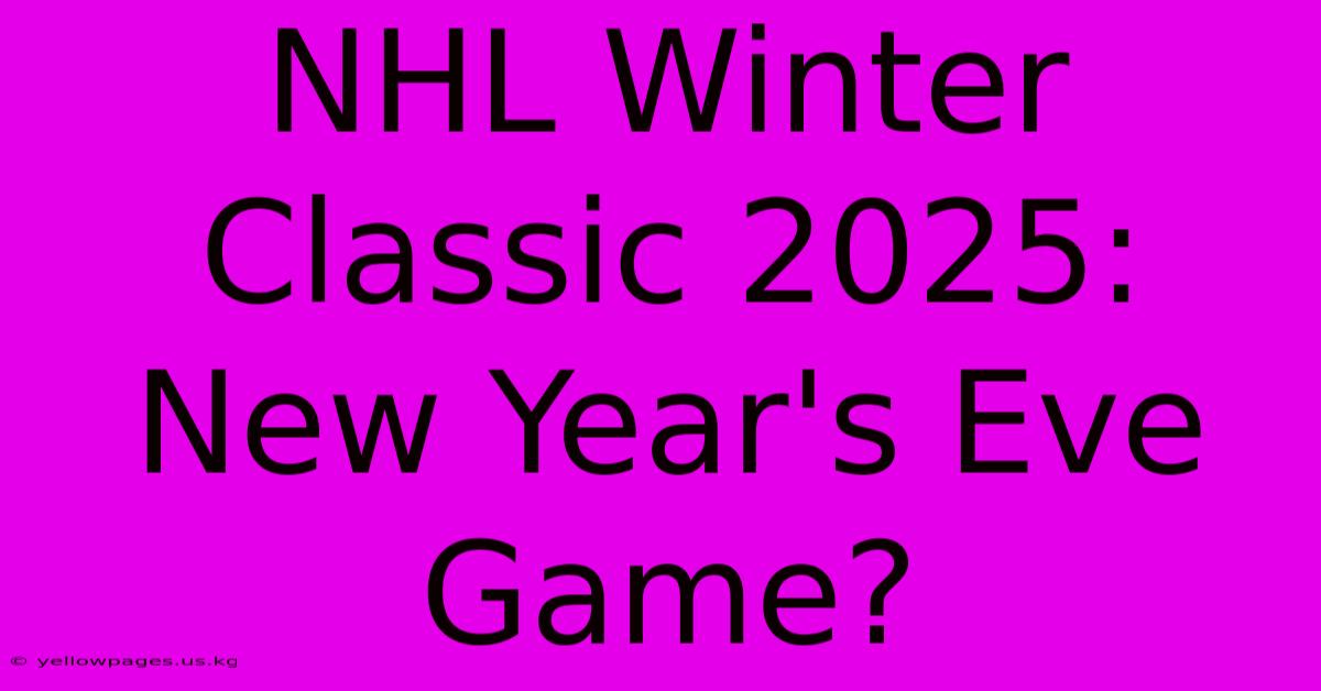 NHL Winter Classic 2025: New Year's Eve Game?