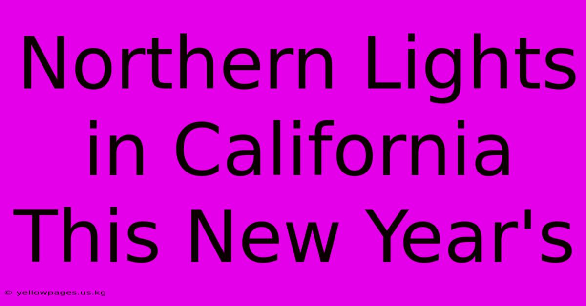 Northern Lights In California This New Year's