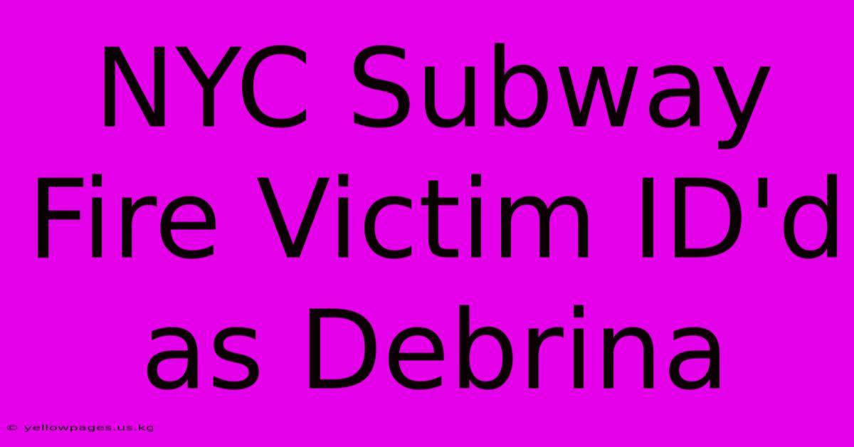 NYC Subway Fire Victim ID'd As Debrina