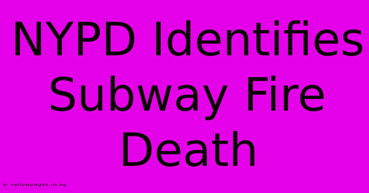 NYPD Identifies Subway Fire Death