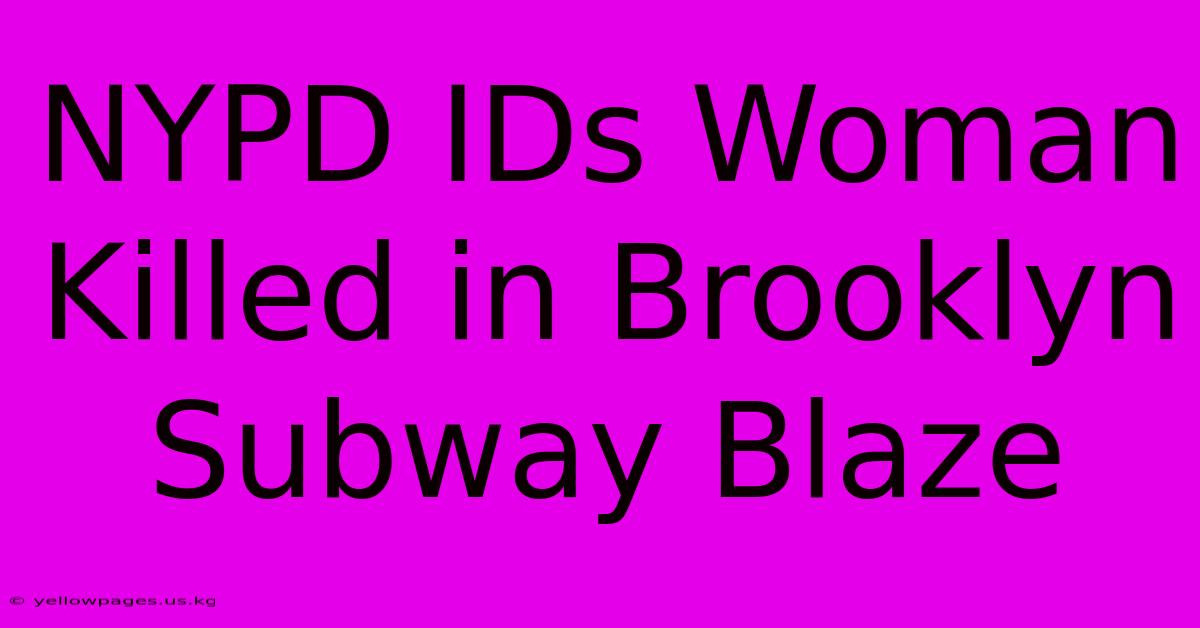 NYPD IDs Woman Killed In Brooklyn Subway Blaze