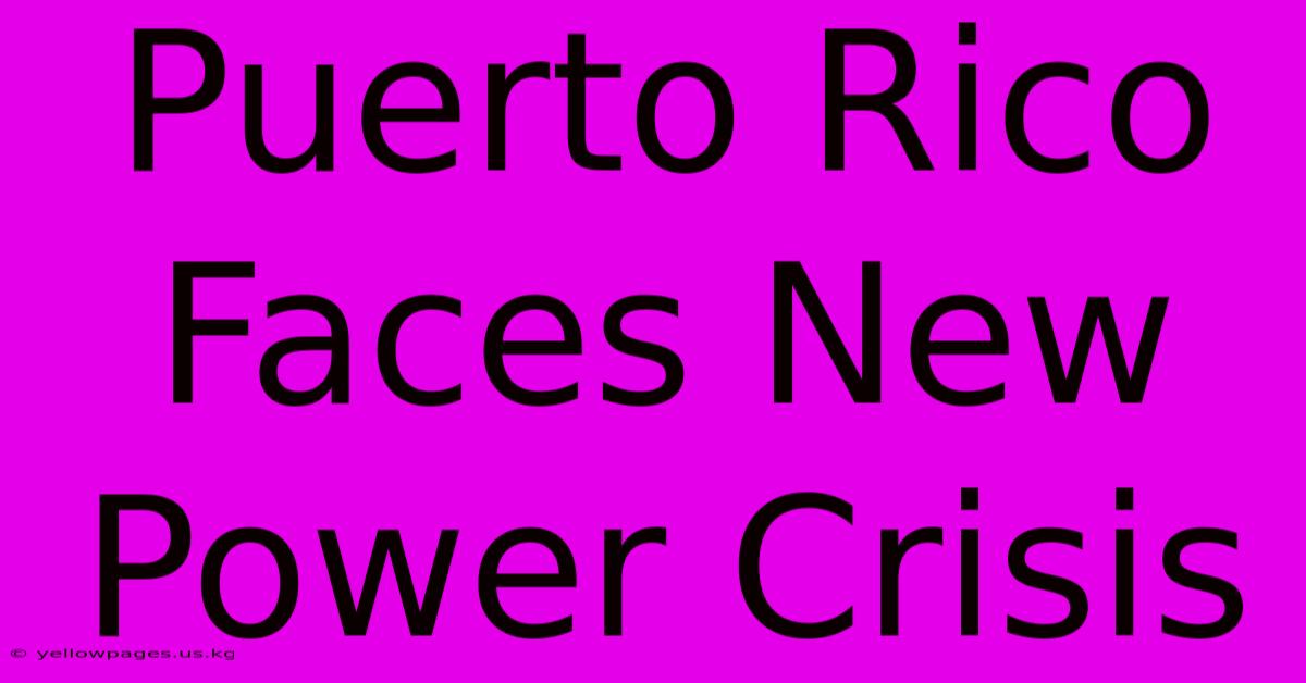 Puerto Rico Faces New Power Crisis