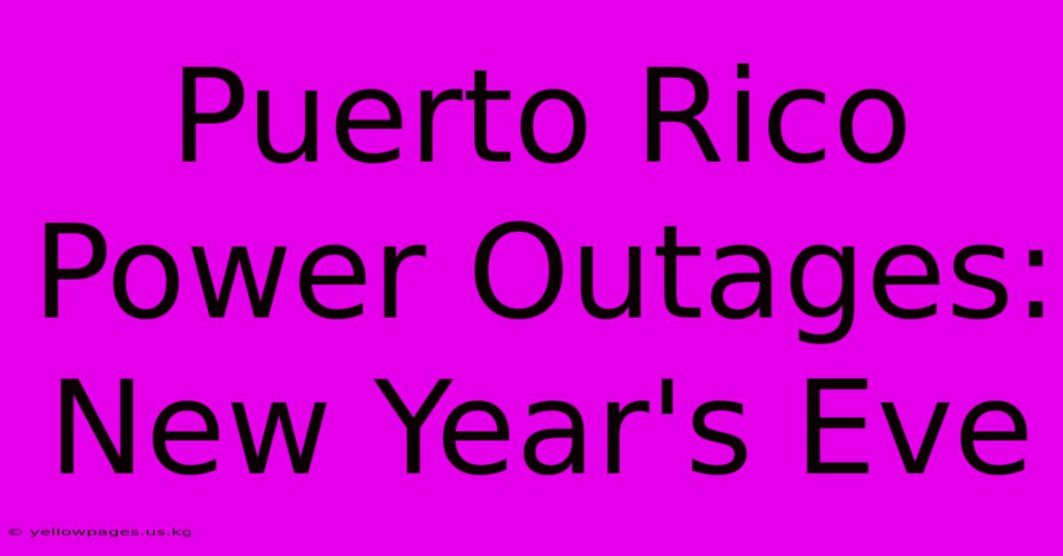 Puerto Rico Power Outages: New Year's Eve