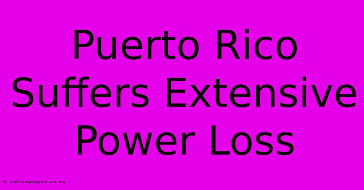 Puerto Rico Suffers Extensive Power Loss