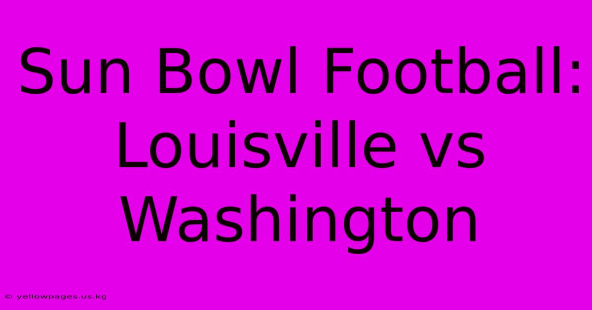 Sun Bowl Football: Louisville Vs Washington