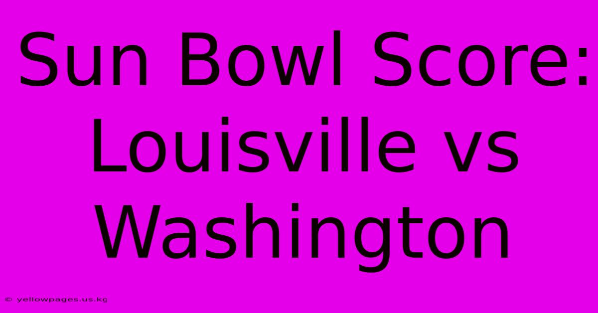 Sun Bowl Score: Louisville Vs Washington