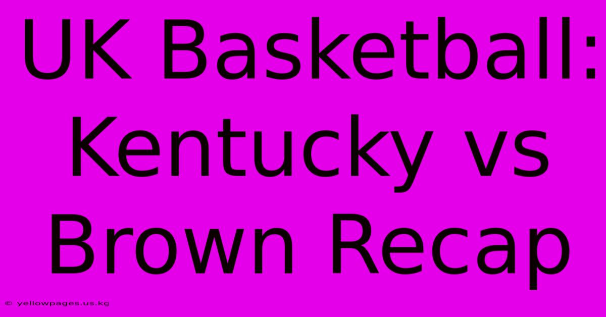 UK Basketball: Kentucky Vs Brown Recap