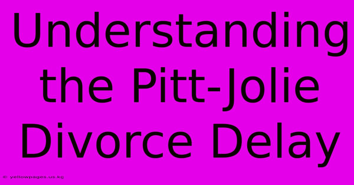 Understanding The Pitt-Jolie Divorce Delay