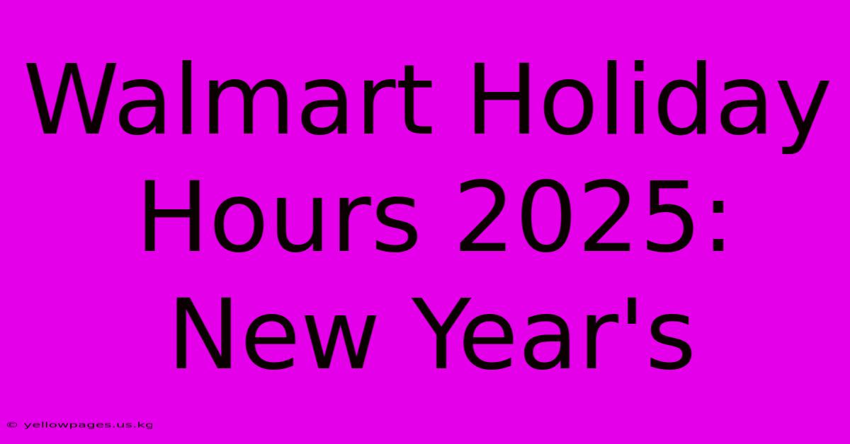 Walmart Holiday Hours 2025: New Year's