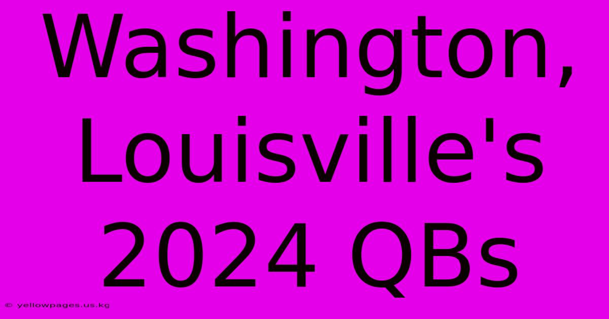 Washington, Louisville's 2024 QBs