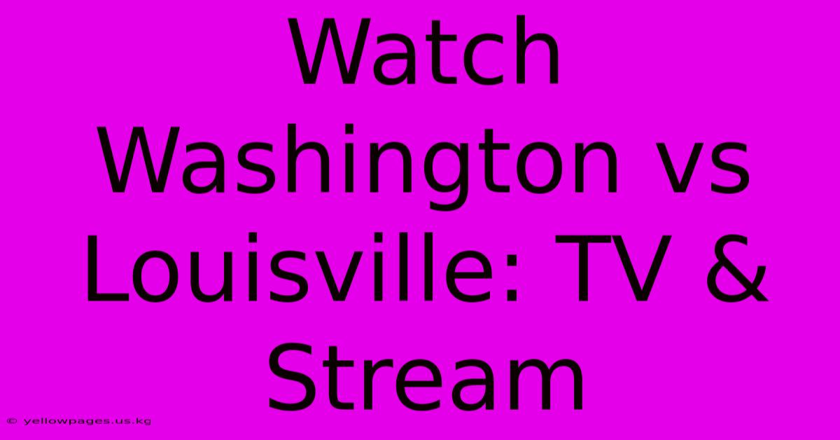 Watch Washington Vs Louisville: TV & Stream