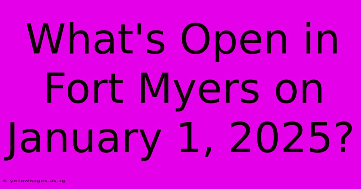 What's Open In Fort Myers On January 1, 2025?