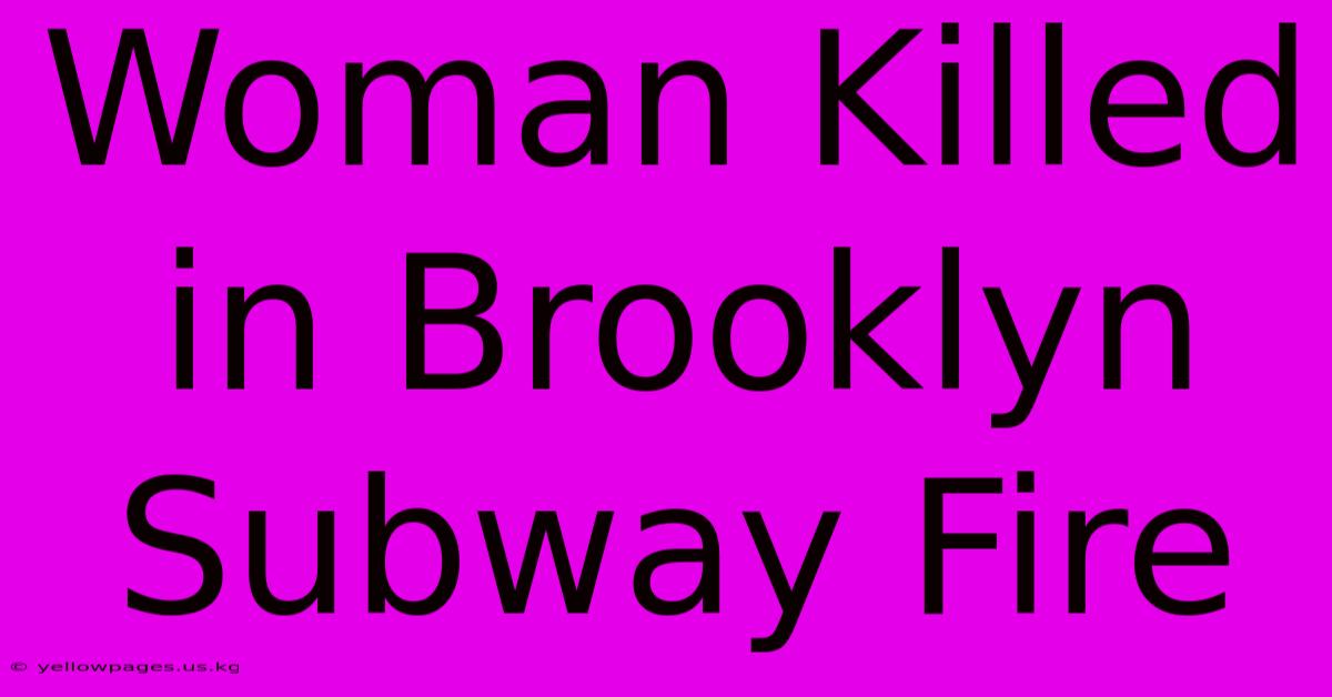 Woman Killed In Brooklyn Subway Fire